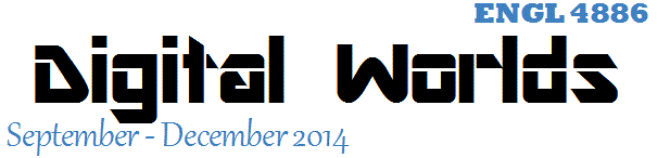 ENGL 4886: Digital Worlds: September - December 2014
